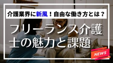 ニュース：介護業界に新風！？フリーランス介護士の可能性